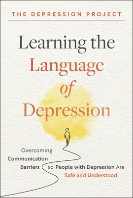 Learning the Language of Depression: Overcoming Communication Barriers So People with Depression Are Safe and Understood by The Depression Project
