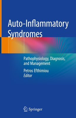 Auto-Inflammatory Syndromes: Pathophysiology, Diagnosis, and Management by Efthimiou, Petros