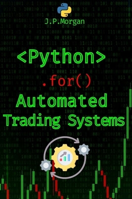 Python for Automated Trading Systems: Building Your Own Bots for Stock and Crypto Markets by Morgan, J. P.