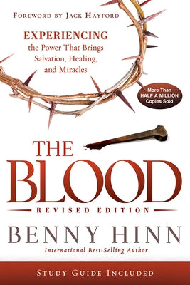 The Blood Revised Edition: Experiencing the Power That Brings Salvation, Healing, and Miracles by Hinn, Benny