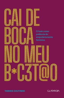 Cai de boca no meu b*c3t@o - O funk como potência do empode by Coutinho, Tamiris