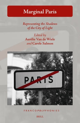Marginal Paris: Representing the Shadows of the City of Light by Van de Wiele, Aur?lie