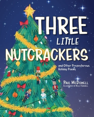 Three Little Nutcrackers: and Other Preposterous Holiday Poems by McDowell, Paul