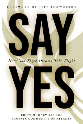 Say Yes: How God-Sized Dreams Take Flight by Mooney, Britt