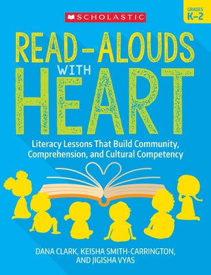 Read-Alouds with Heart: Grades K-2: Literacy Lessons That Build Community, Comprehension, and Cultural Competency by Clark, Dana