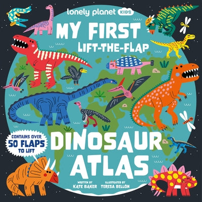 Lonely Planet Kids My First Lift-The-Flap Dinosaur Atlas: Contains Over 50 Flaps to Lift by Planet, Lonely