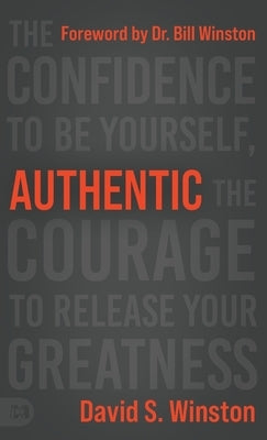 Authentic: The Confidence to Be Yourself, the Courage to Release Your Greatness by Winston, David