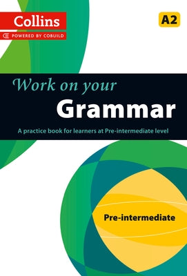 Work on Your Grammar: A Practice Book for Learners at Pre-Intermediate Level by Collins Uk