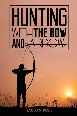 Hunting with the Bow and Arrow by Pope, Saxton