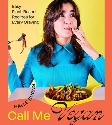 Call Me Vegan: Easy Plant-Based Recipes for Every Craving (a Cookbook) by Burns, Halle