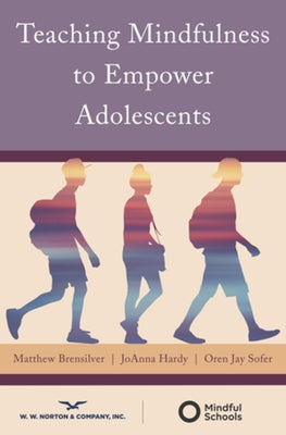 Teaching Mindfulness to Empower Adolescents by Brensilver, Matthew