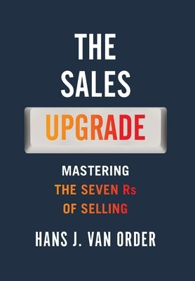 The Sales Upgrade: Mastering The Seven Rs of Selling by Van Order, Hans J.