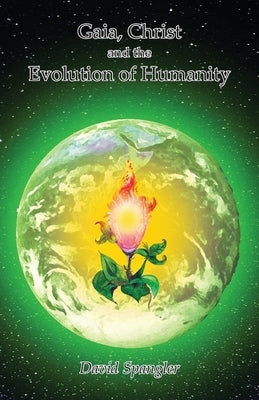 Gaia, Christ, and the Evolution of Humanity by Spangler, David