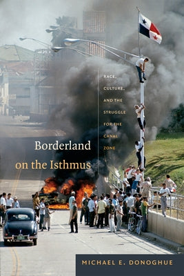 Borderland on the Isthmus: Race, Culture, and the Struggle for the Canal Zone by Donoghue, Michael E.
