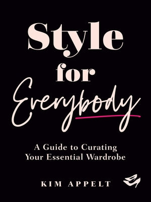 Style for Everybody: A Guide to Curating Your Essential Wardrobe by Appelt, Kim