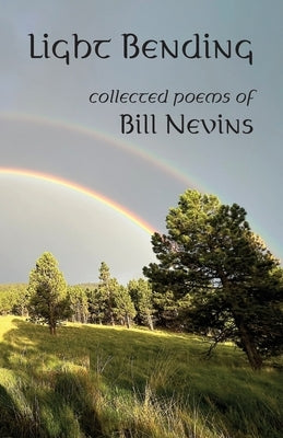 Light Bending: Collected Poems of Bill Nevins by Nevins, Bill