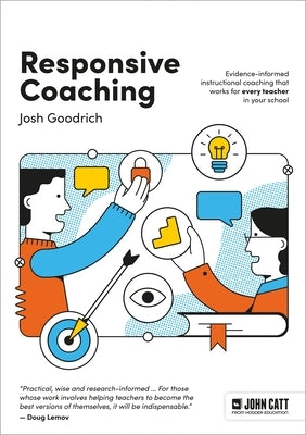 Responsive Coaching: Evidence-Informed Instructional Coaching That Works for Every Teacher in Your School by Goodrich