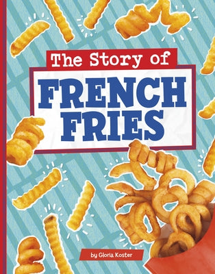 The Story of French Fries by Koster, Gloria