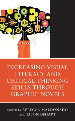 Increasing Visual Literacy and Critical Thinking Skills through Graphic Novels by Maldonado, Rebecca
