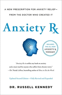 Anxiety RX: A Revolutionary New Prescription for Anxiety Relief--From the Doctor Who Created It by Kennedy, Russell