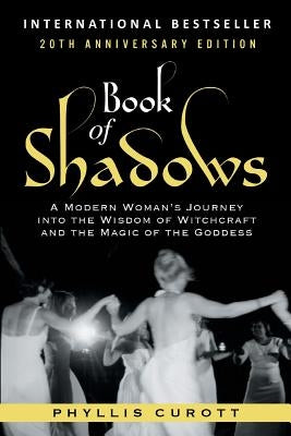 Book of Shadows: A Modern Woman's Journey into the Wisdom of Witchcraft and the Magic of the Goddess by Curott, Phyllis