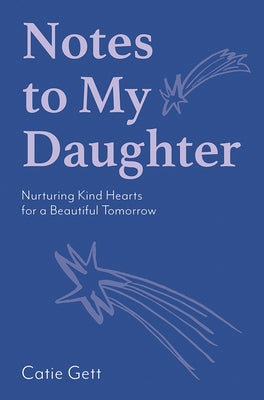 Notes to My Daughter: Nurturing Kind Hearts for a Beautiful Tomorrow by Gett, Catie