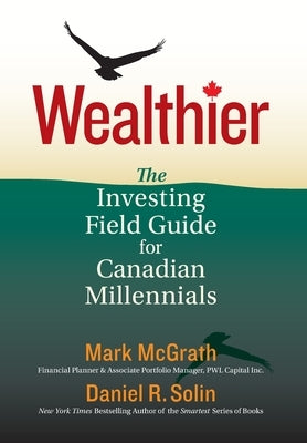 Wealthier: The Investing Field Guide for Canadian Millennials by Solin, Daniel R.