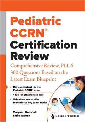 Pediatric Ccrn(r) Certification Review: Comprehensive Review, Plus 300 Questions Based on the Latest Exam Blueprint by Godshall, Maryann