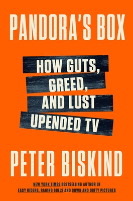 Pandora's Box: How Guts, Guile, and Greed Upended TV by Biskind, Peter