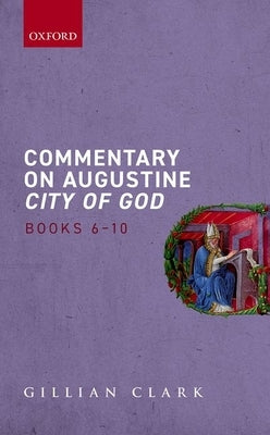 Commentary on Augustine City of God, Books 6-10 by Clark, Gillian