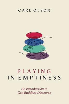 Playing in Emptiness: An Introduction to Zen Buddhist Discourse by Olson, Carl