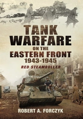 Tank Warfare on the Eastern Front, 1943-1945: Red Steamroller by Forczyk, Robert