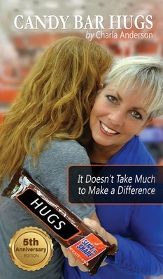 Candy Bar Hugs: It Doesn't Take Much To Make A Difference! by Anderson, Charla