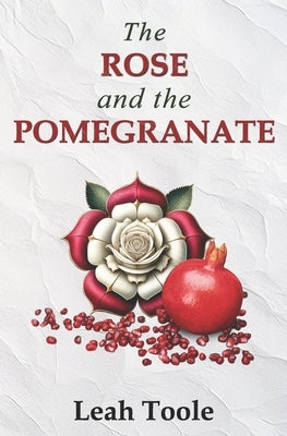 The Rose and the Pomegranate by Toole, Leah