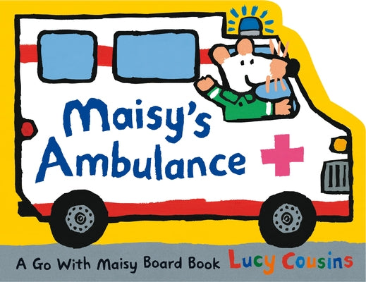 Maisy's Ambulance: (Ambulance-Shaped Board Book about Maisy the Mouse's Rescue Adventure for Toddlers) by Cousins, Lucy
