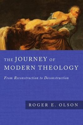 The Journey of Modern Theology: From Reconstruction to Deconstruction by Olson, Roger E.