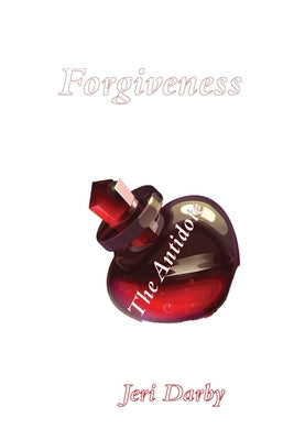 Forgiveness: The Antidote by Darby, Jeri