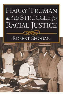Harry Truman and the Struggle for Racial Justice by Shogan, Robert