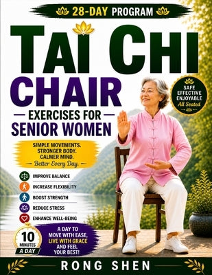 Tai Chi Chair Exercises For Senior Women: A Safe, Gentle 28-Day Seated Program to Improve Balance, Increase Flexibility, Build Strength, and Feel Conf by Shen, Rong