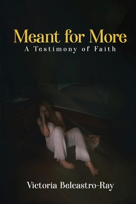 Meant for More: A Testimony of Faith by Belcastro-Ray, Victoria