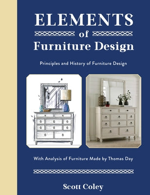 Elements of Furniture Design: Principles and History of Furniture Design with Analysis of Furniture Made by Thomas Day by Coley, Scott