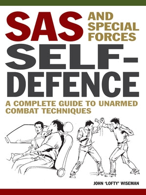 SAS and Special Forces Self-Defence: A Complete Guide to Unarmed Combat Techniques by Wiseman, John Lofty