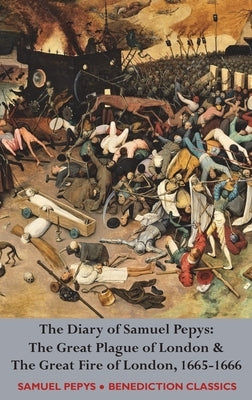 The Diary of Samuel Pepys: The Great Plague of London & The Great Fire of London, 1665-1666 by Pepys, Samuel