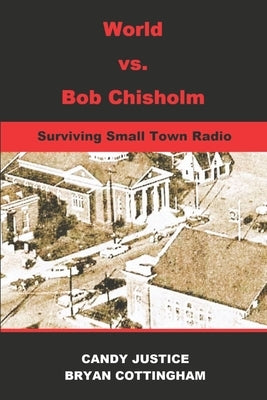 World Vs. Bob Chisholm: Surviving Small Town Radio by Justice, Candy