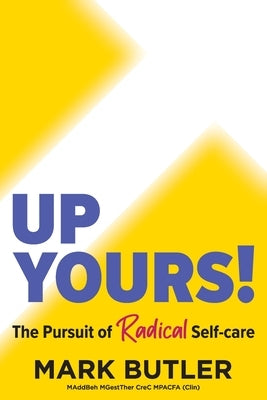 Up Yours!: The Pursuit of Radical Self-care by Butler, Mark