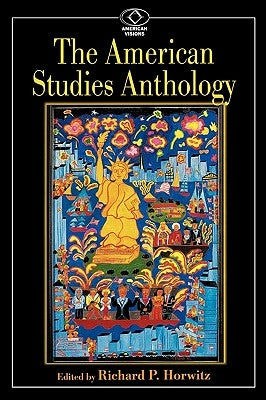 The American Studies Anthology by Horwitz, Richard P.