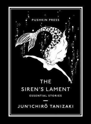 The Siren's Lament: Essential Stories by Tanizaki, Jun'ichiro