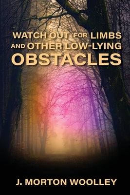 Watch Out for Limbs and Other Low-Lying Obstacles by Woolley, J. Morton