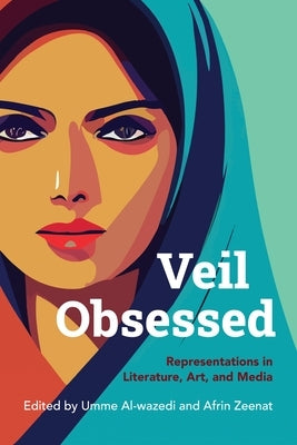 Veil Obsessed: Representations in Literature, Art, and Media by Al-Wazedi, Umme
