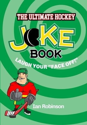 The Ultimate Hockey Joke Book: Laugh Your Face Off by Robinson, Ian